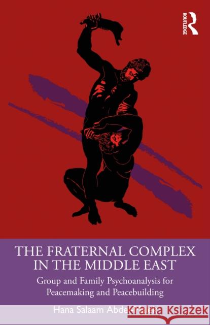 The Fraternal Complex in the Middle East: Group and Family Psychoanalysis for Peacemaking and Peacebuilding Hana Salaam Abdel-Malek 9781032900247