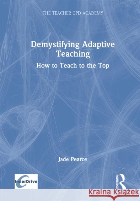 Demystifying Adaptive Teaching: How to Teach to the Top Jade Pearce 9781032900353 Routledge