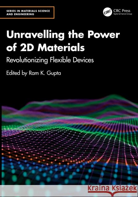 Unravelling the Power of 2D Materials: Revolutionizing Flexible Devices Ram K. Gupta 9781032900612 CRC Press