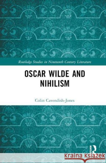 Oscar Wilde and Nihilism Colin Cavendish-Jones 9781032900636 Routledge