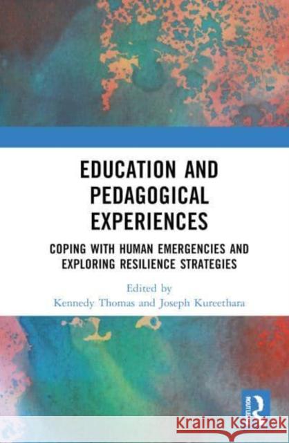 Education and Pedagogical Experiences: Coping with Human Emergencies and Exploring Resilience Strategies Kennedy Thomas Joseph Kureethara 9781032900803 Routledge India