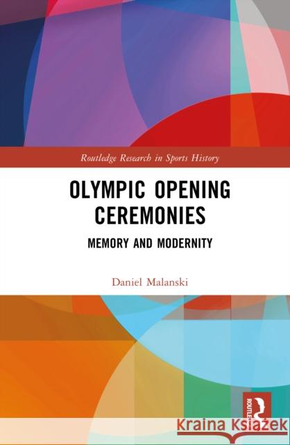 Olympic Opening Ceremonies: Memory and Modernity Daniel Malanski 9781032901244 Routledge
