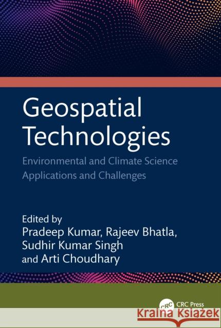 Geospatial Technologies: Environmental and Climate Science Applications and Challenges Pradeep Kumar Rajeev Bhatla Sudhir Kumar Singh 9781032901282 CRC Press