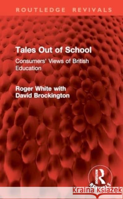 Tales Out of School: Consumers' Views of British Education Roger White David Brockington 9781032901312