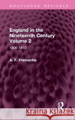 England in the Nineteenth Century Volume 2: 1806-1810 A. F. Fremantle 9781032901640