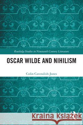 Oscar Wilde and Nihilism Colin Cavendish-Jones 9781032901848