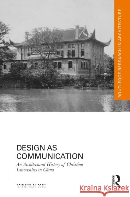 Design as Communication: An Architectural History of Christian Universities in China Yinrui Xie 9781032901893 Routledge