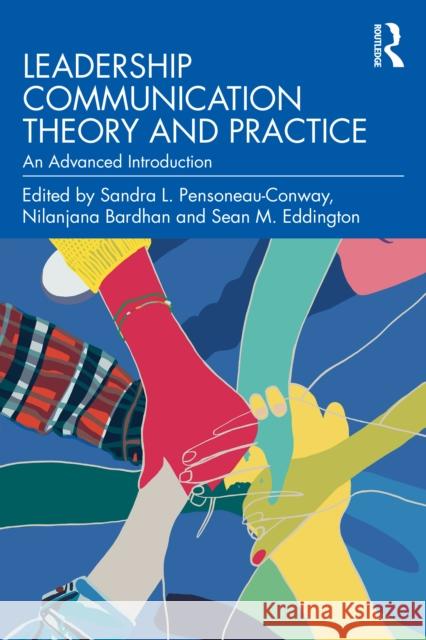 Leadership Communication Theory and Practice: An Advanced Introduction Sandra L. Pensoneau-Conway Nilanjana Bardhan Sean Eddington 9781032902289