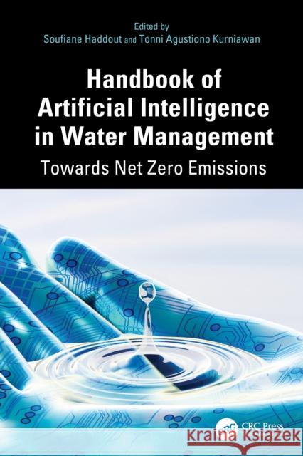 Handbook of Artificial Intelligence in Water Management: Towards Net Zero Emissions Soufiane Haddout Tonni Agustiono Kurniawan 9781032902296