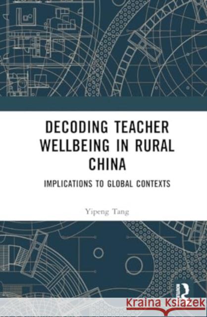 Decoding Teacher Wellbeing in Rural China: Implications to Global Contexts Yipeng Tang 9781032902333 Taylor & Francis Ltd