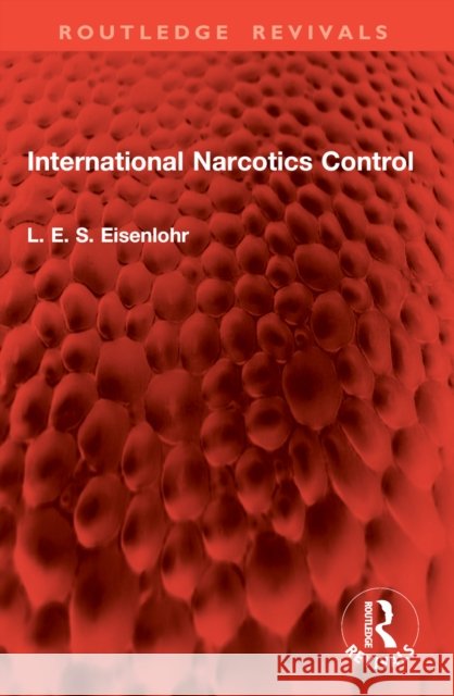 International Narcotics Control L. E. S. Eisenlohr 9781032902654 Routledge