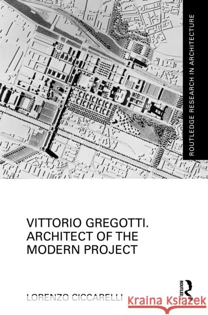 Vittorio Gregotti. Architect of the Modern Project Lorenzo Ciccarelli 9781032902746 Routledge
