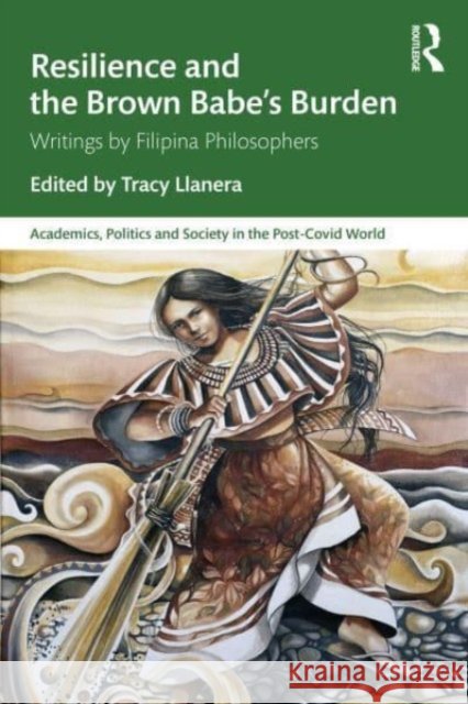 Resilience and the Brown Babe's Burden: Writings by Filipina Philosophers Tracy Llanera 9781032902951 Routledge Chapman & Hall