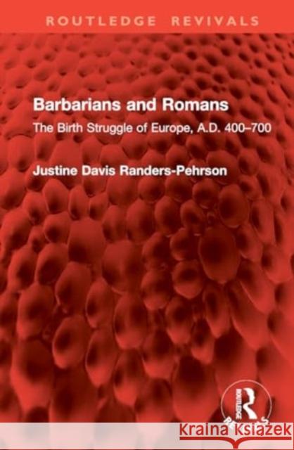 Barbarians and Romans: The Birth Struggle of Europe, A.D. 400-700 Justine Davis Randers-Pehrson 9781032903217 Routledge