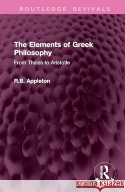 The Elements of Greek Philosophy: From Thales to Aristotle R. B. Appleton 9781032903262 Routledge