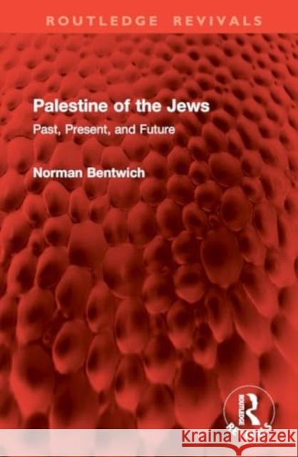 Palestine of the Jews: Past, Present, and Future Norman Bentwich 9781032903873