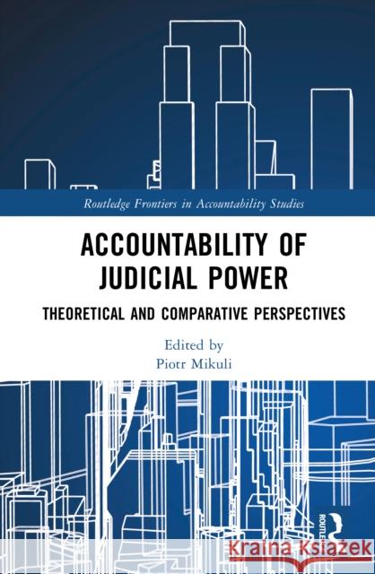 Accountability of Judicial Power: Theoretical and Comparative Perspectives Piotr Mikuli 9781032904085 Routledge