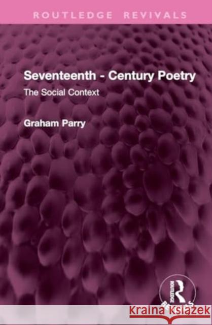 Seventeenth - Century Poetry: The Social Context Graham Parry 9781032904399 Routledge