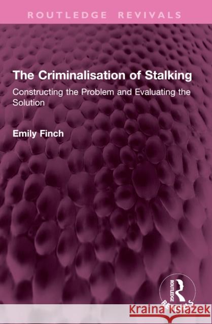The Criminalisation of Stalking: Constructing the Problem and Evaluating the Solution Finch, Emily 9781032904467
