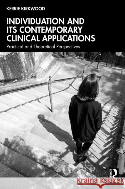 Individuation and Its Contemporary Clinical Applications: Practical and Theoretical Perspectives Kerrie Kirkwood 9781032904498 Routledge