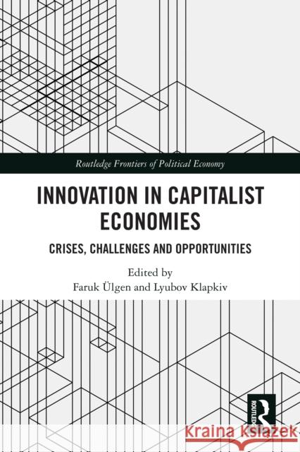 Innovation in Capitalist Economies: Crises, Challenges and Opportunities Faruk ?lgen Lyubov Klapkiv 9781032904597 Routledge