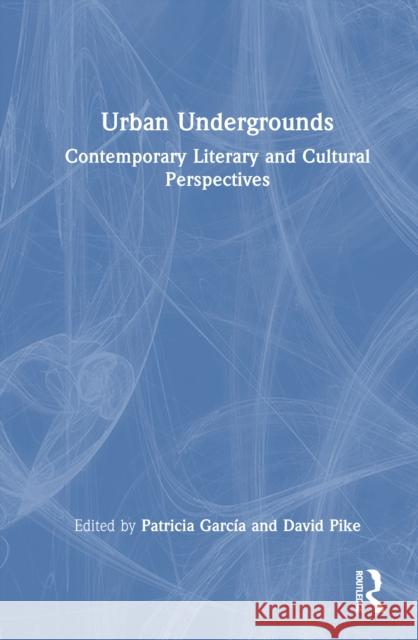 Urban Undergrounds: Contemporary Literary and Cultural Perspectives Patricia Garc?a David Pike 9781032905549 Routledge