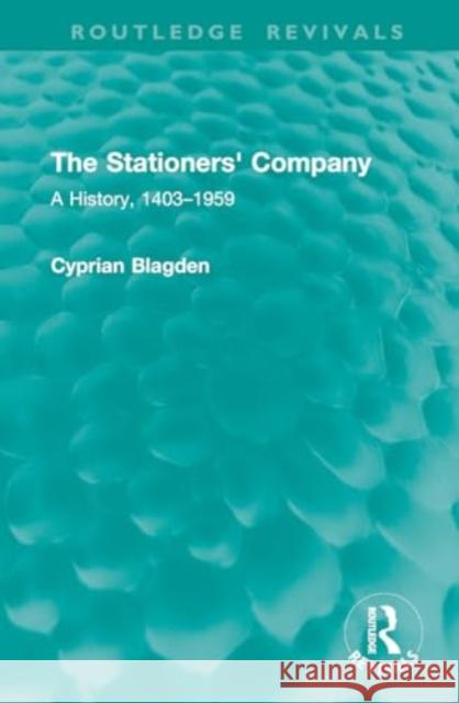 The Stationers' Company: A History, 1403-1959 Cyprian Blagden 9781032905655 Routledge