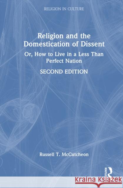 Religion and the Domestication of Dissent: Or, How to Live in a Less Than Perfect Nation Russell T 9781032905716 Routledge