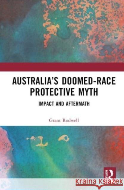 Australia’s Doomed-Race Protective Myth Grant Rodwell 9781032905945