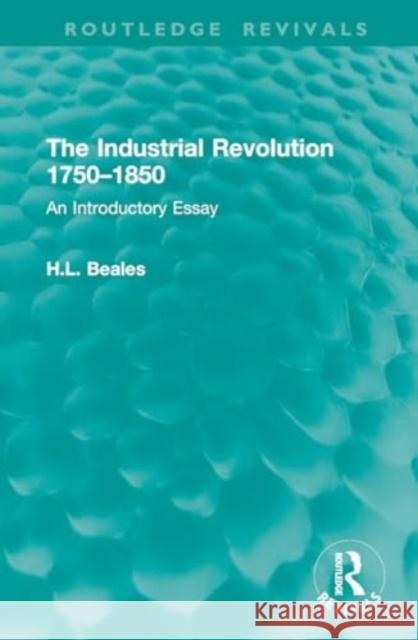 The Industrial Revolution 1750-1850: An Introductory Essay H. L. Beales 9781032906225 Routledge