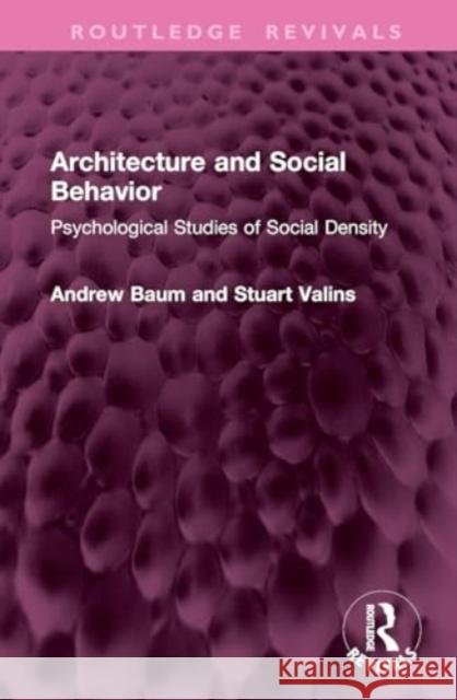 Architecture and Social Behavior: Psychological Studies of Social Density Andrew Baum Stuart Valins 9781032906805