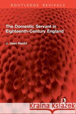The Domestic Servant in Eighteenth-Century England J. Jean Hecht 9781032907161 Routledge