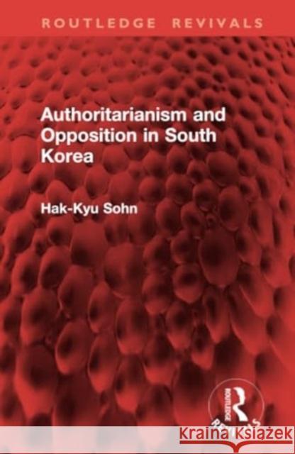 Authoritarianism and Opposition in South Korea Hak-Kyu Sohn 9781032907253 Taylor & Francis Ltd