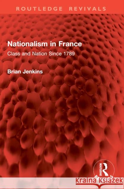Nationalism in France: Class and Nation Since 1789 Brian Jenkins 9781032907352