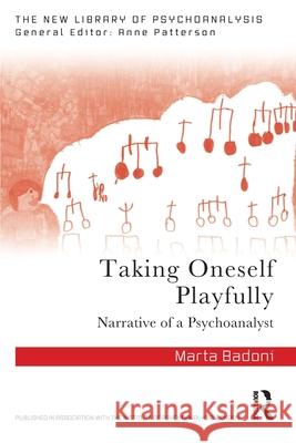 Taking Oneself Playfully: Narrative of a Psychoanalyst Marta Badoni 9781032907741 Routledge