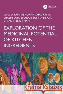 Exploration of the Medicinal Potential of Kitchen Ingredients Pankaj Kumar Chaurasia Shashi Lata Bharati Sunita Singh 9781032908069