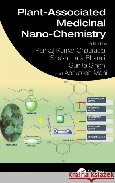 Plant-Associated Medicinal Nano-Chemistry Pankaj Kumar Chaurasia Shashi Lata Bharati Sunita Singh 9781032908083