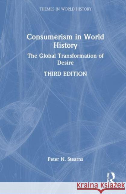 Consumerism in World History: The Global Transformation of Desire Peter N. Stearns 9781032908748 Routledge