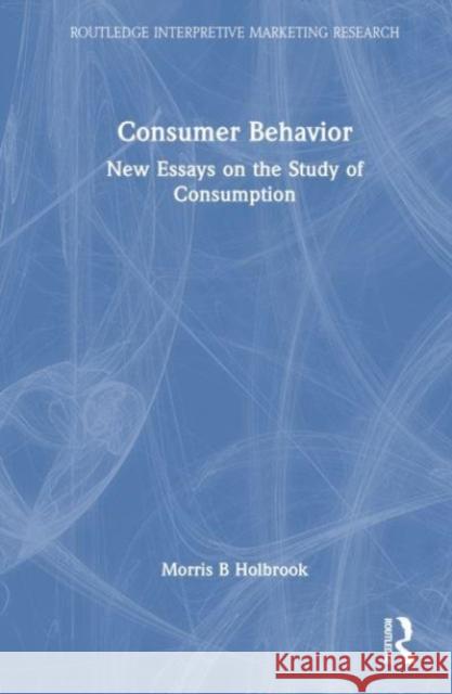 Consumer Behavior Morris B Holbrook 9781032908861 Taylor & Francis Ltd