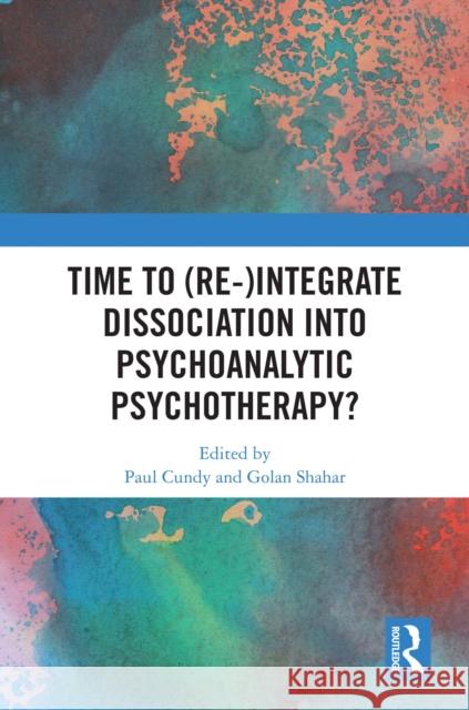 Time to (Re-)Integrate Dissociation Into Psychoanalytic Psychotherapy? Paul Cundy Golan Shahar 9781032909141