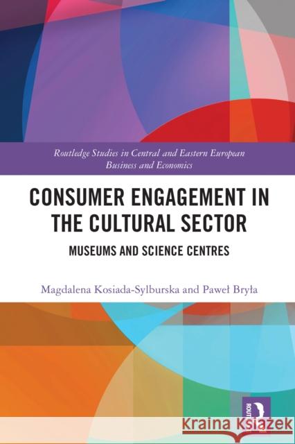 Consumer Engagement in the Cultural Sector: Museums and Science Centres Magdalena Kosiada-Sylburska Pawel Bryla 9781032909912 Routledge