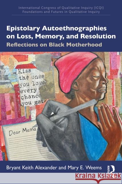Epistolary Autoethnographies on Loss, Memory, and Resolution: Reflections on Black Motherhood Mary E. Weems 9781032910147 Taylor & Francis Ltd