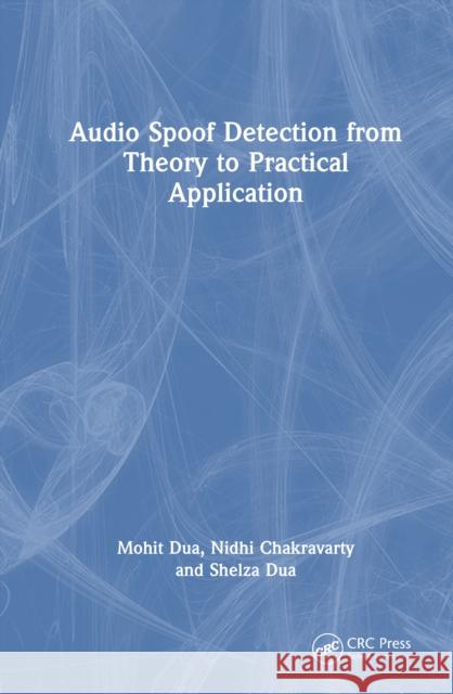 Audio Spoof Detection from Theory to Practical Application Shelza (National Institute of Technology Kurukshetra, India) Dua 9781032910536