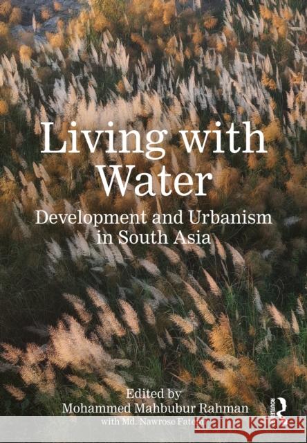 Living with Water: Development and Urbanism in South Asia Mohammed Mahbubur Rahman Nawrose Fatemi 9781032910642 Routledge