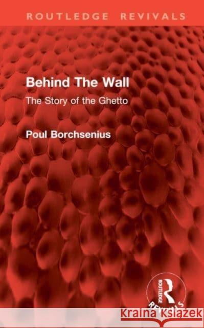 Behind the Wall: The Story of the Ghetto Poul Borchsenius Reginald Spink 9781032910703 Routledge