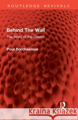 Behind the Wall: The Story of the Ghetto Poul Borchsenius 9781032910741