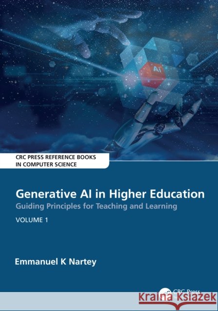 Generative AI in Higher Education:Guiding Principles for Teaching and Learning: Volume 1 Emmanuel K Nartey 9781032911267