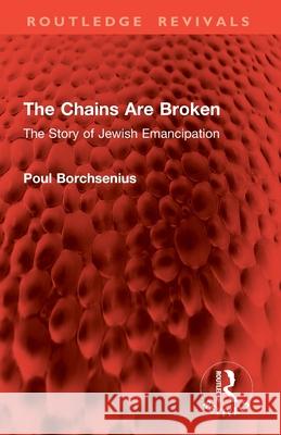 The Chains Are Broken: The Story of Jewish Emancipation Poul Borchsenius 9781032911434