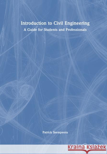 Introduction to Civil Engineering: A Guide for Students and Professionals Patrick (CRB Network, Uganda) Ssempeera 9781032911519 CRC Press