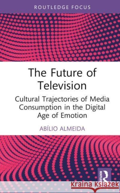 The Future of Television Abilio (University of Minho, Portugal) Almeida 9781032911625